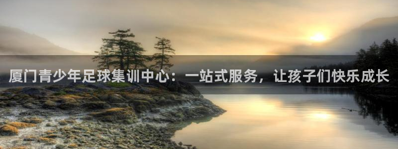 3377体育官网下载招商电话：厦门青少年足球集训中心：一站式