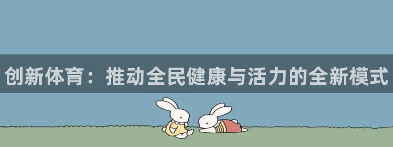 3377体育官方正版app集团：创新体育：推动全民健康与活力