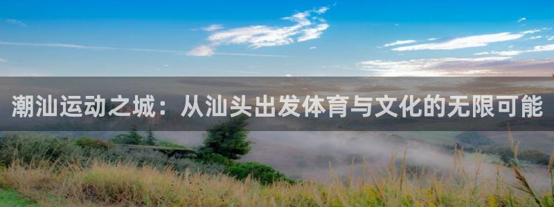 3377体育官网下载：潮汕运动之城：从汕头出发体育与