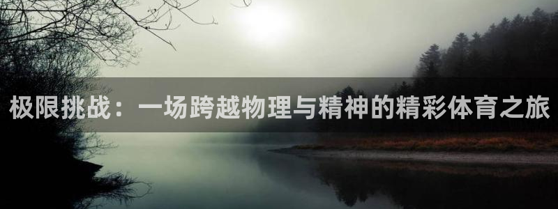 3377体育官方正版app神州：极限挑战：一场跨越物