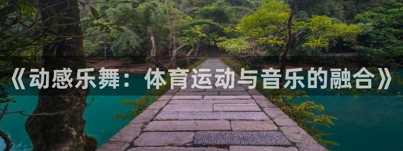 3377体育官网下载开户：《动感乐舞：体育运动与音乐