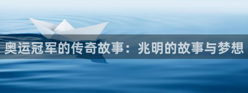 3377体育官网下载开户：奥运冠军的传奇故事：兆明的故事与梦